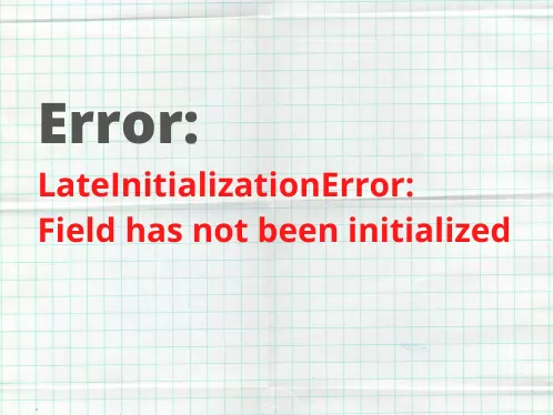 Solved] Lateinitializationerror: Field Has Not Been Initialized